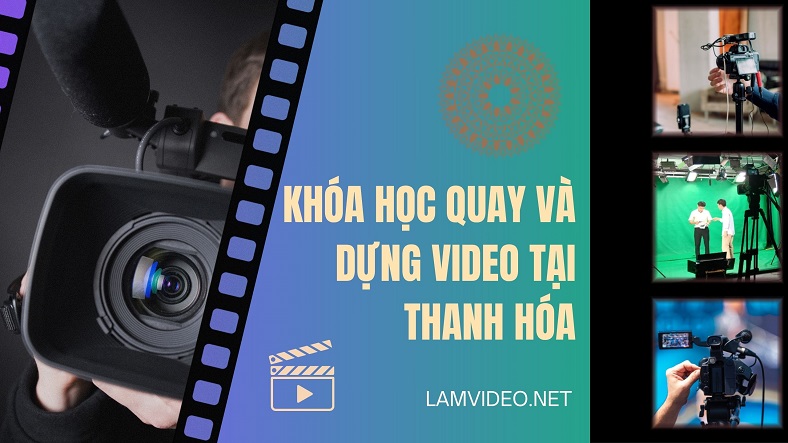 Ảnh tổng hợp quy trình làm video chuyên nghiệp trong khóa học quay và dựng video tại Thanh Hóa, từ khâu quay phim, thu âm đến biên tập video